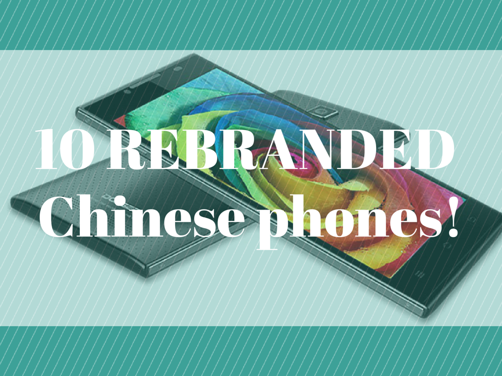 10 rebranded Chinese phones you didn't know about!