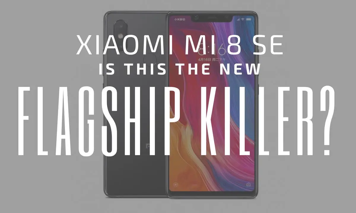 Xiaomi Mi 8 SE: Is This the New Flagship Killer?