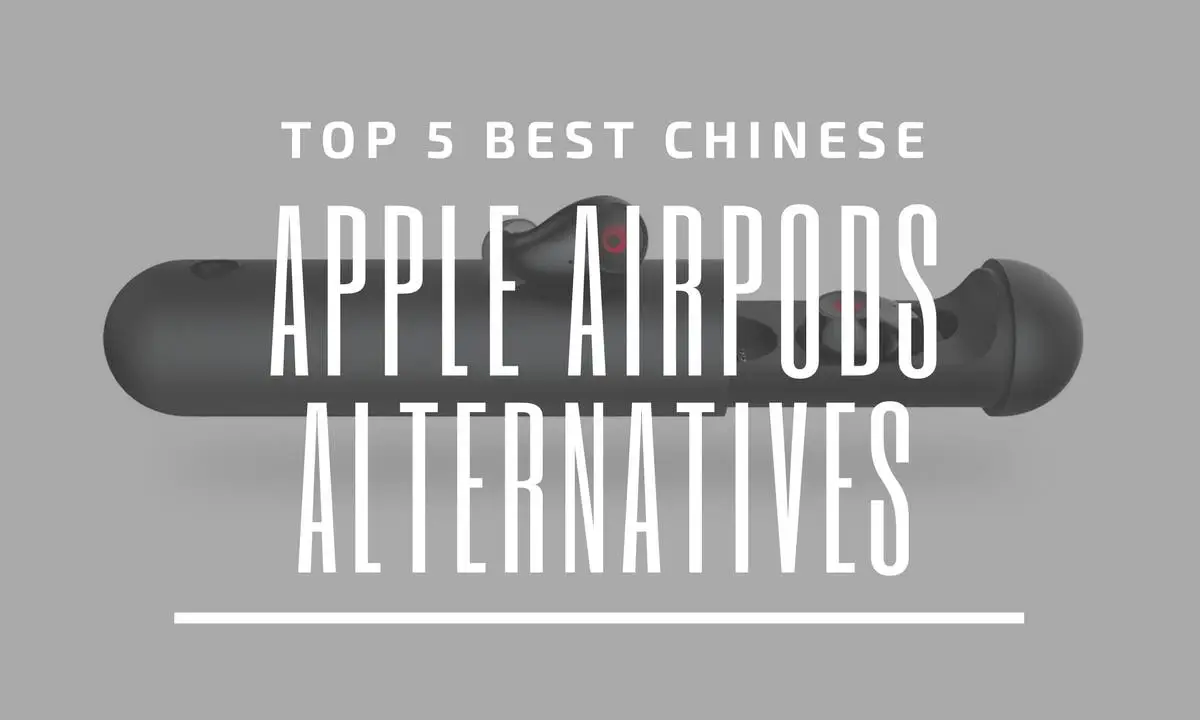 Top 5 Best Chinese Apple AirPods Alternatives (Android + iOS)