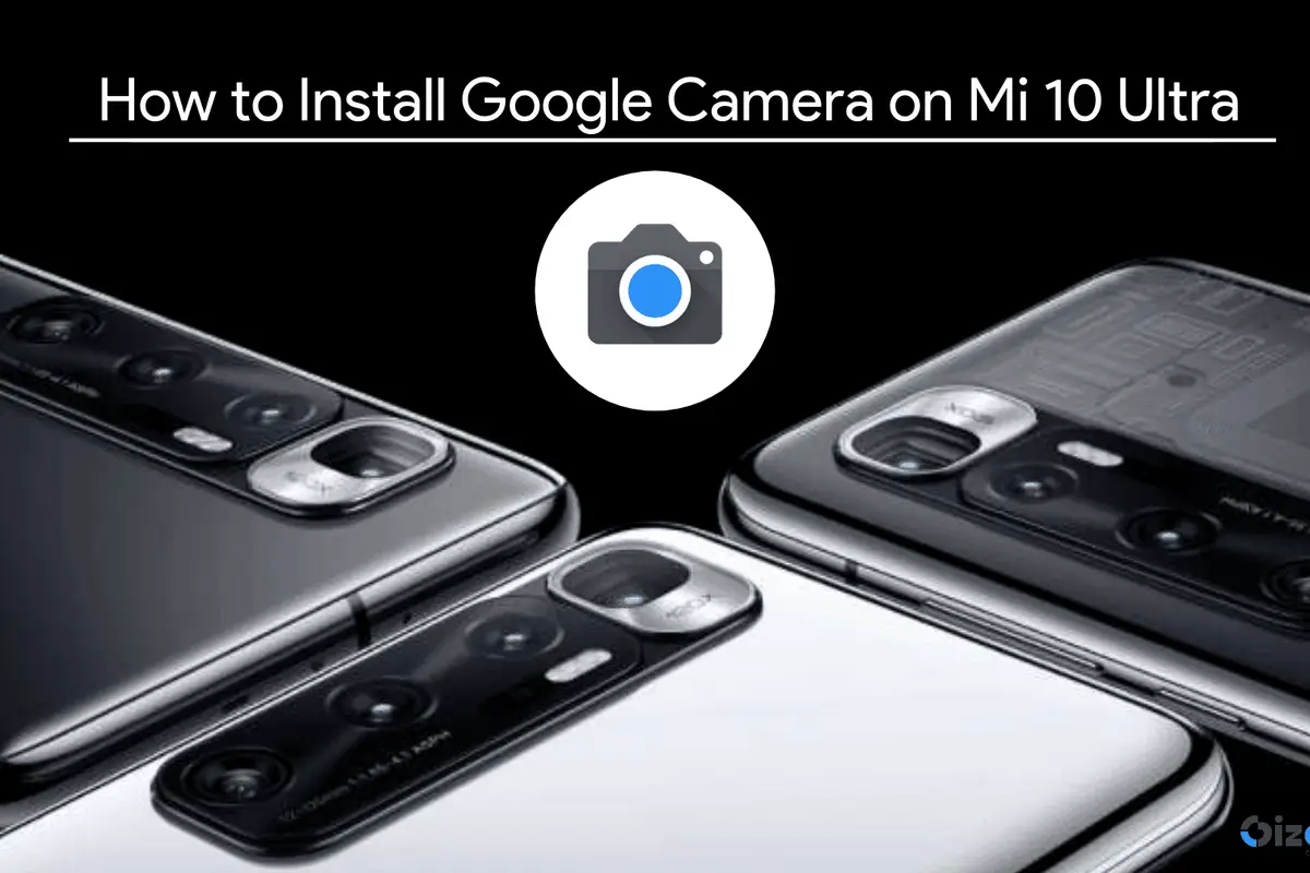 How to Install Google Camera on the Mi 10 Ultra: Download GCAM for Mi 10 Ultra