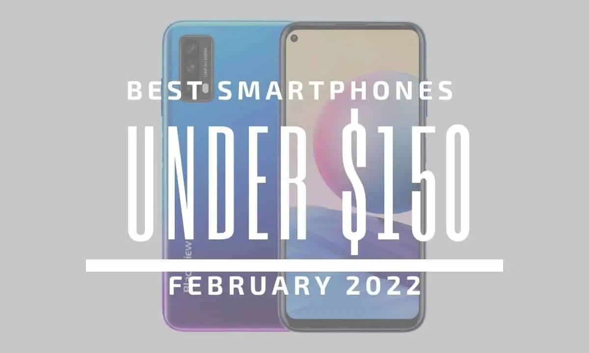 Top 5 Best Smartphones for Under $150 – February 2022