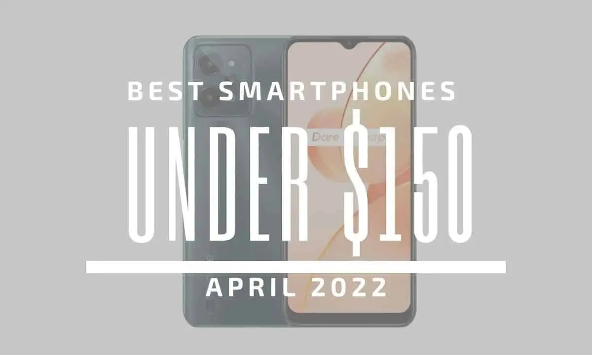 Top 5 Best Smartphones for Under $150 – April 2022