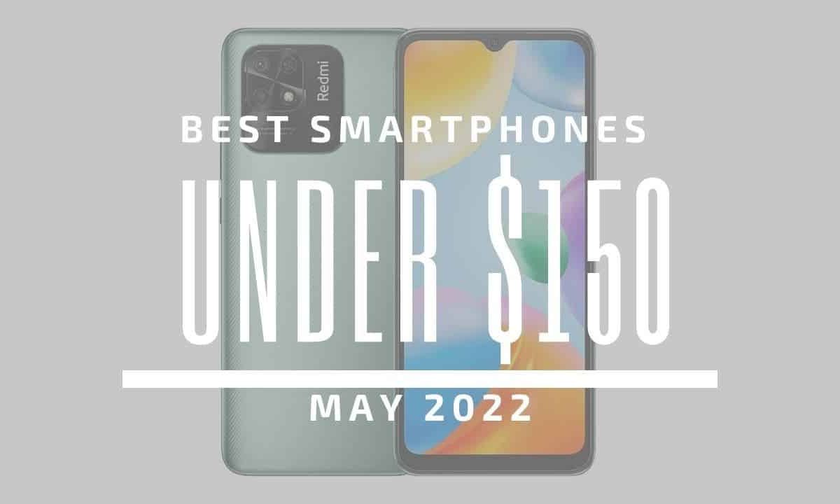 Top 5 Best Smartphones for Under $150 – May 2022