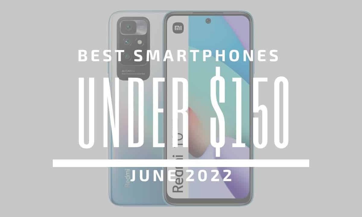 Top 5 Best Smartphones for Under $150 – June 2022