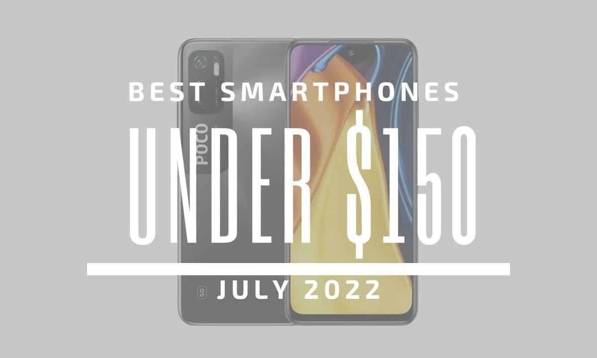 Top 5 Best Smartphones for Under $150 – July 2022