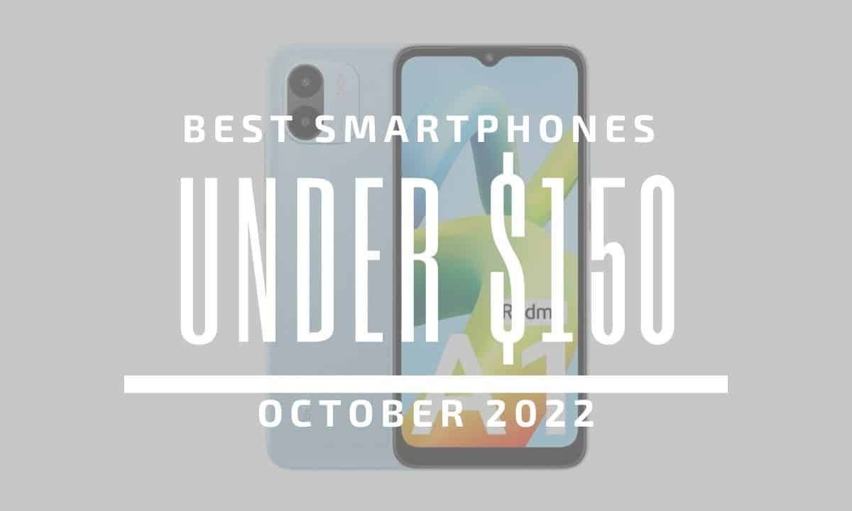 Top 5 Best Smartphones for Under $150 – October 2022