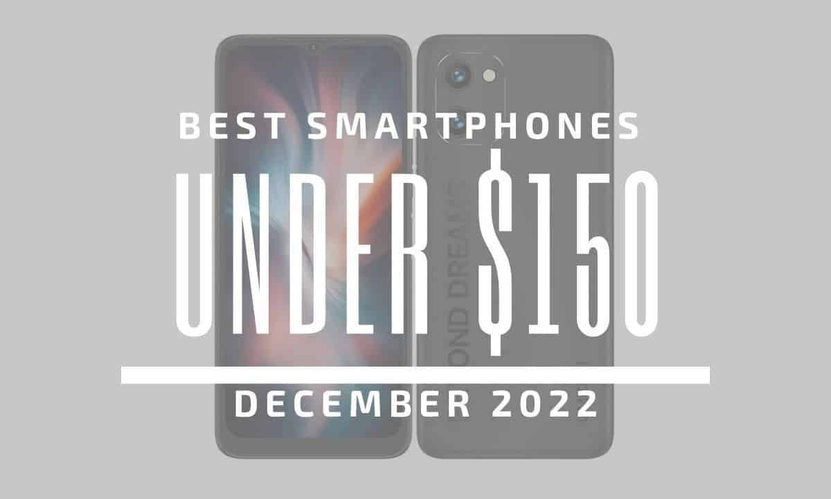 Top 5 Best Smartphones for Under $150 – December 2022