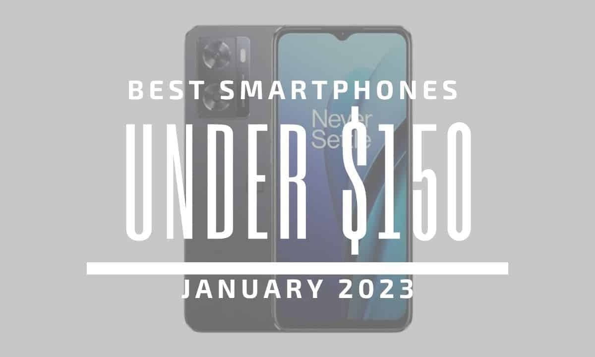 Top 5 Best Smartphones for Under $150 – January 2023