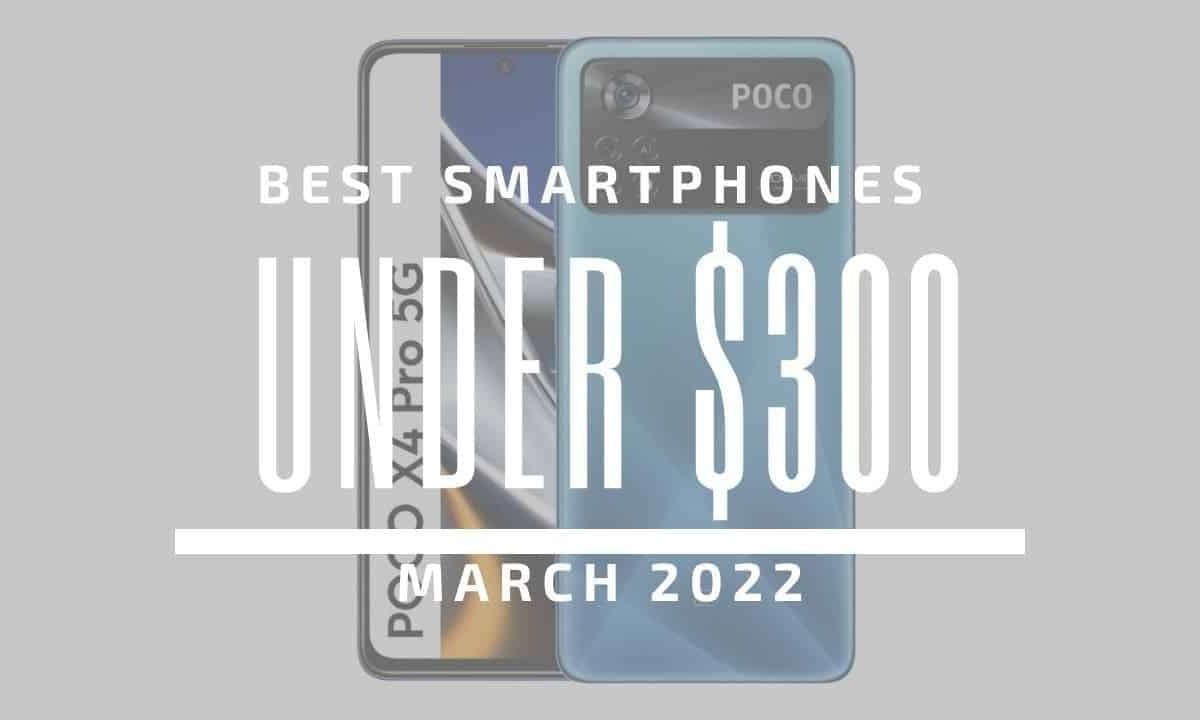 Top 5 Best Smartphones for Under $300 - March 2022