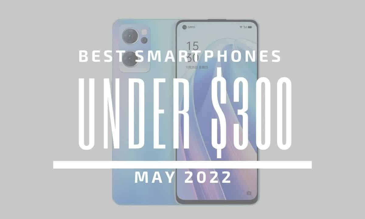 Top 5 Best Smartphones for Under $300 - May 2022