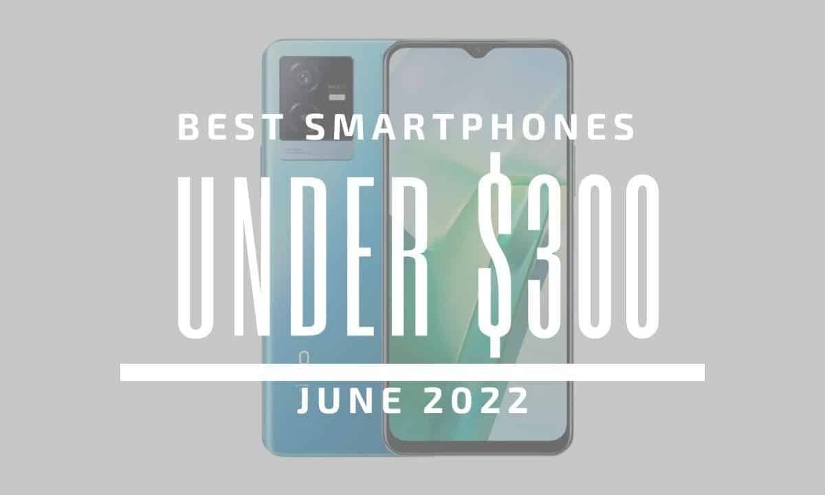 Top 5 Best Smartphones for Under $300 - June 2022