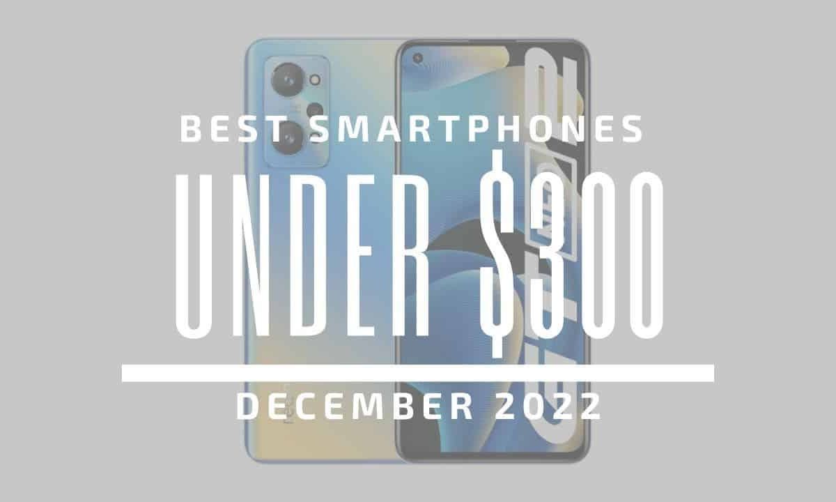 Top 5 Best Smartphones for Under $300 - December 2022