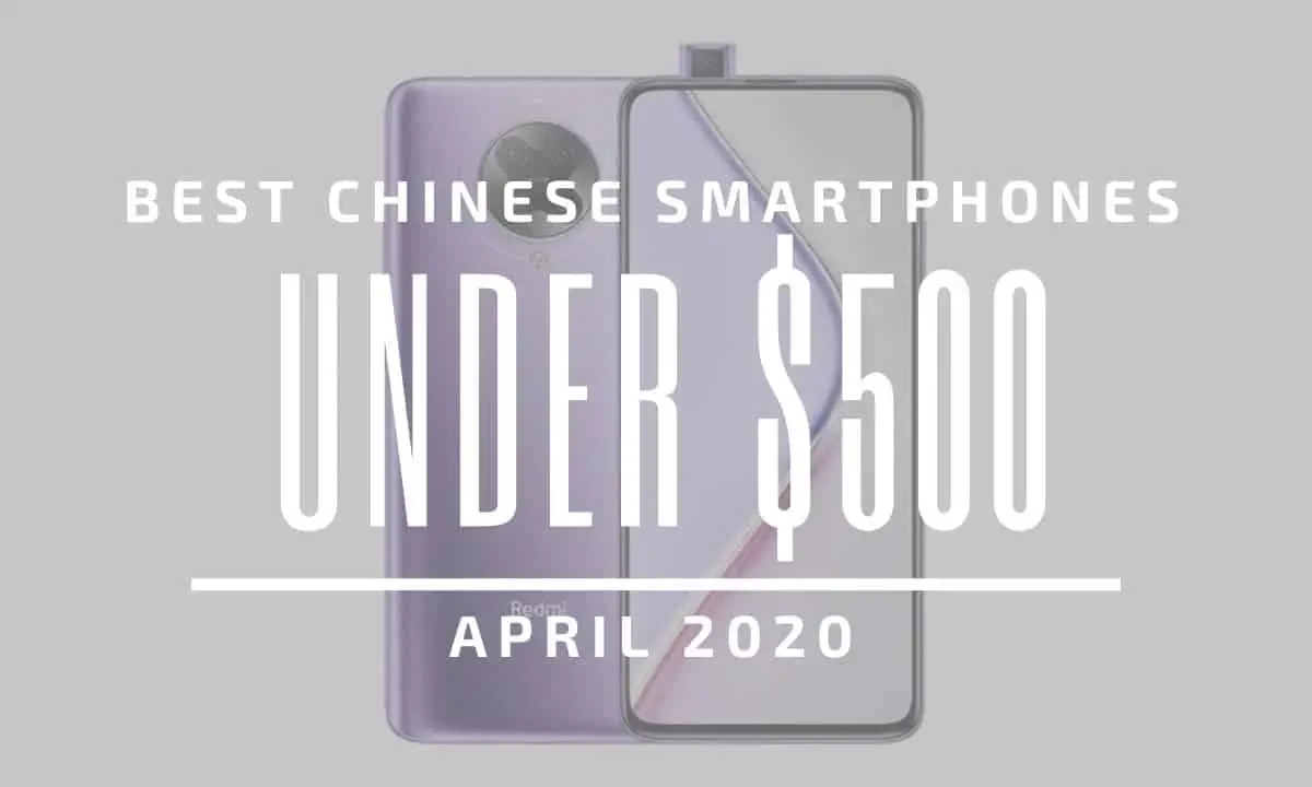 Top 5 Best Chinese Phones for Under $500 – April 2020