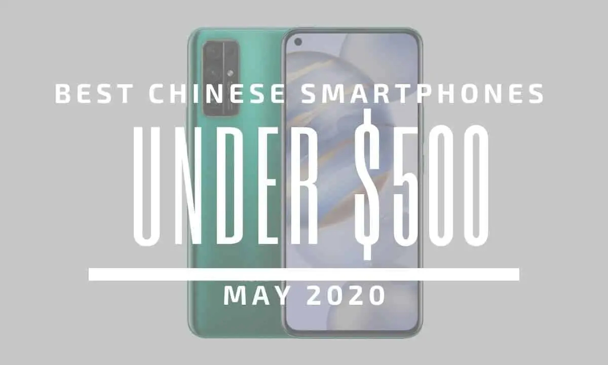 Top 5 Best Chinese Phones for Under $500 – May 2020