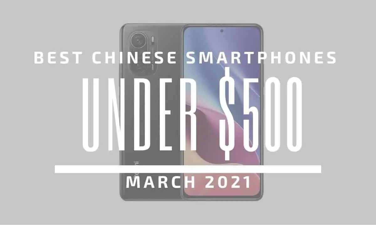 Top 5 Best Chinese Smartphones for Under $500 – March 2021