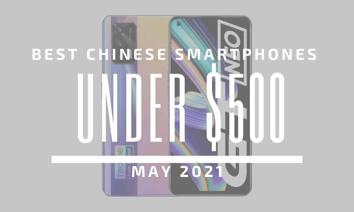 Top 5 Best Chinese Smartphones for Under $500 – May 2021