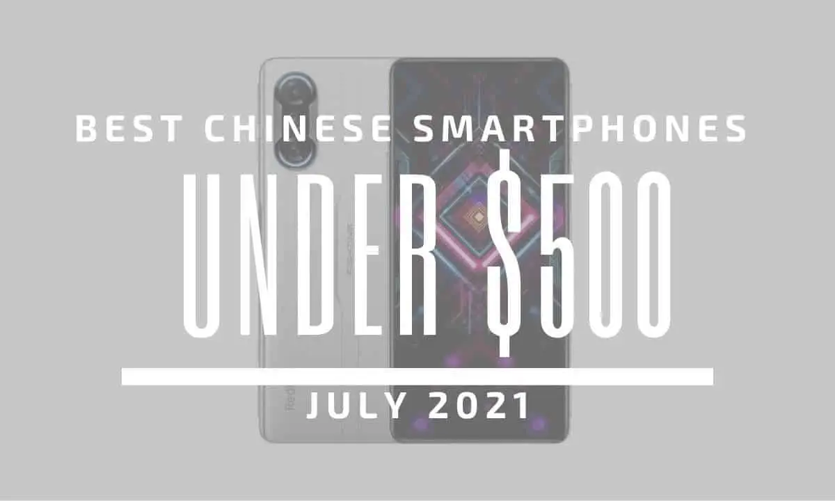 Top 5 Best Chinese Smartphones for Under $500 – July 2021