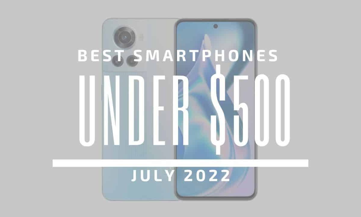 Top 5 Best Smartphones for Under $500 – July 2022