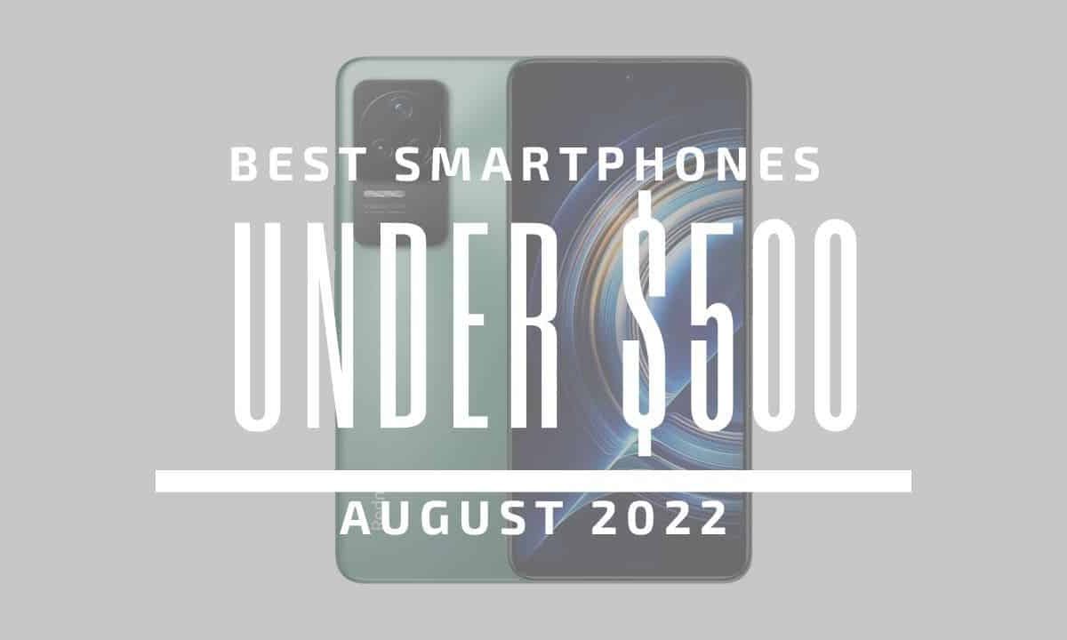 Top 5 Best Smartphones for Under $500 – August 2022