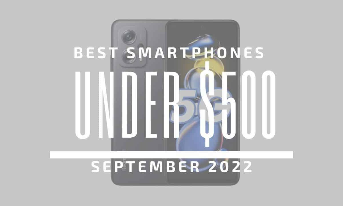 Top 5 Best Smartphones for Under $500 – September 2022