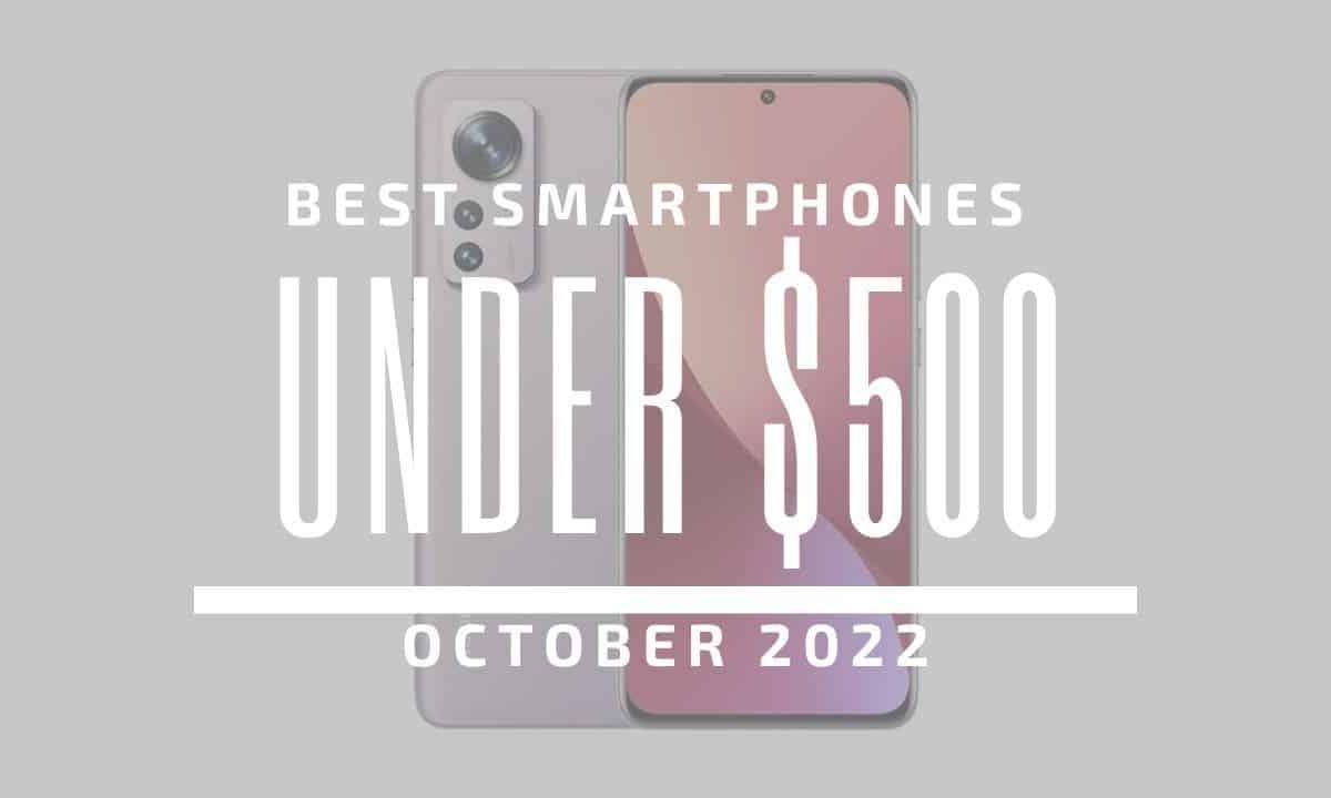 Top 5 Best Smartphones for Under $500 – October 2022