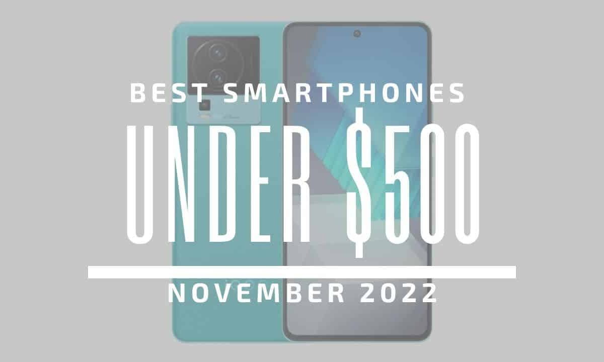 Top 5 Best Smartphones for Under $500 – November 2022