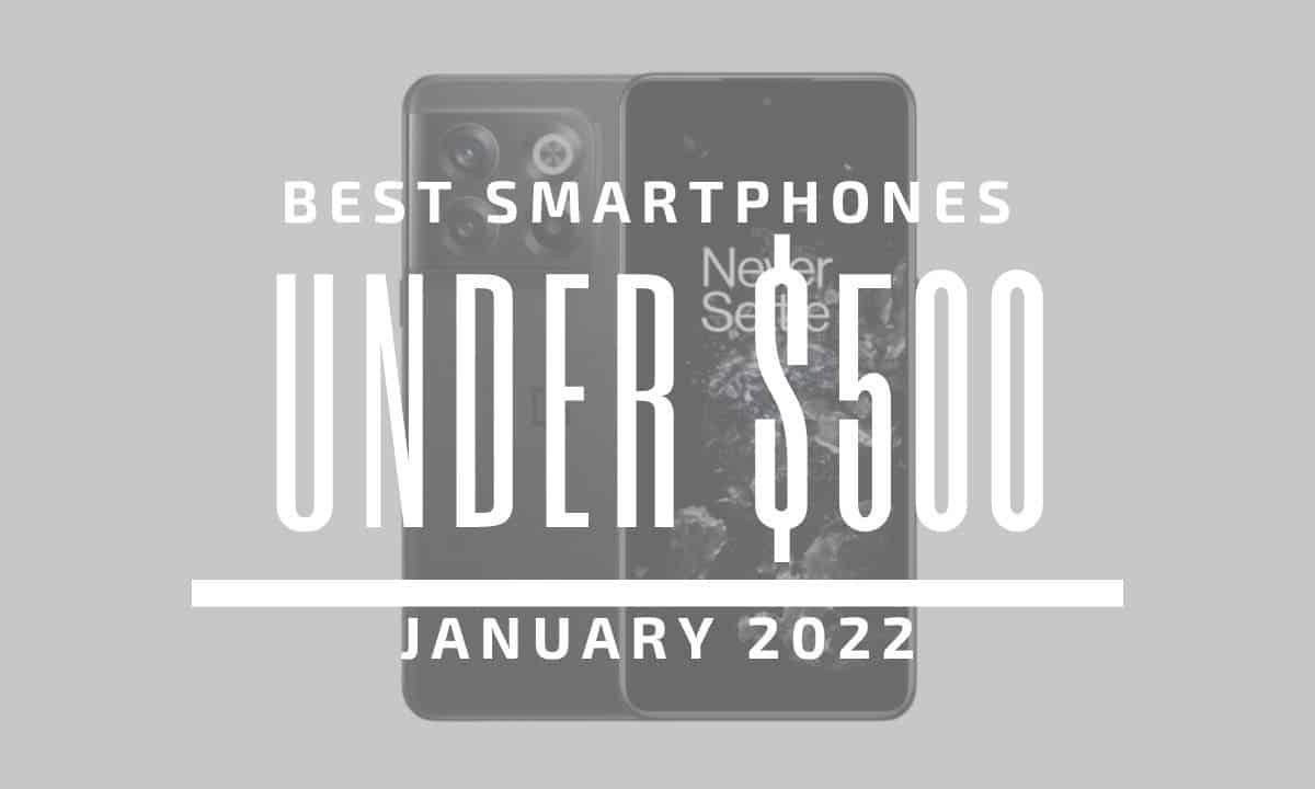 Top 5 Best Smartphones for Under $500 – January 2023