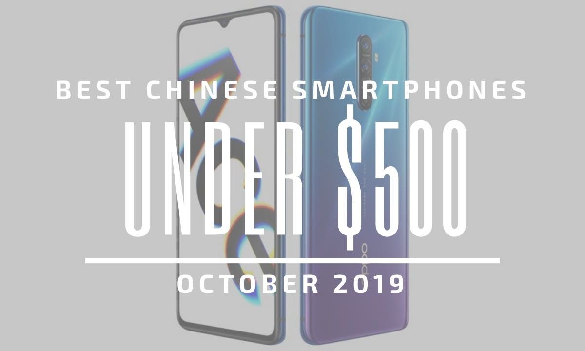 Top 5 Chinese Smartphones for Under $500 – October 2019