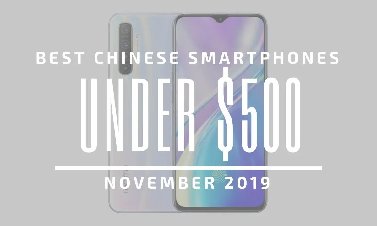 Top 5 Best Chinese Phones for Under $500 – November 2019