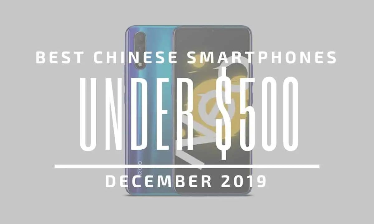 Top 5 Best Chinese Phones for Under $500 – December 2019