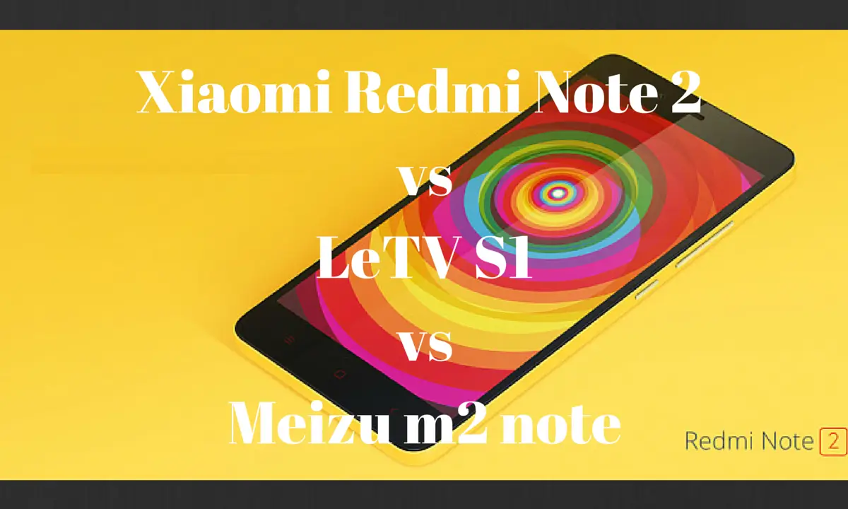 Xiaomi Redmi Note 2 vs LeTV S1 vs Meizu m2 note