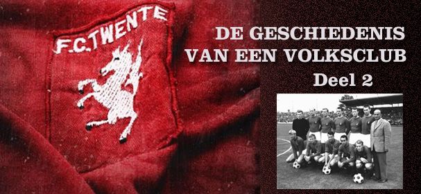 FC Twente, de geschiedenis van een volksclub. Deel 2