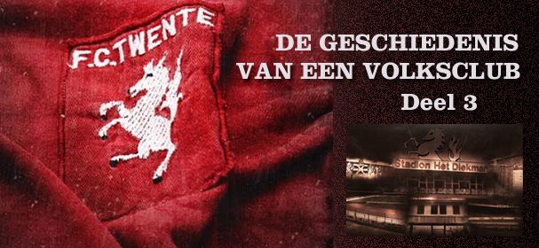FC Twente, de geschiedenis van een volksclub. Deel 3