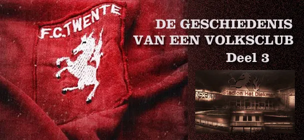 FC Twente, de geschiedenis van een volksclub. Deel 1