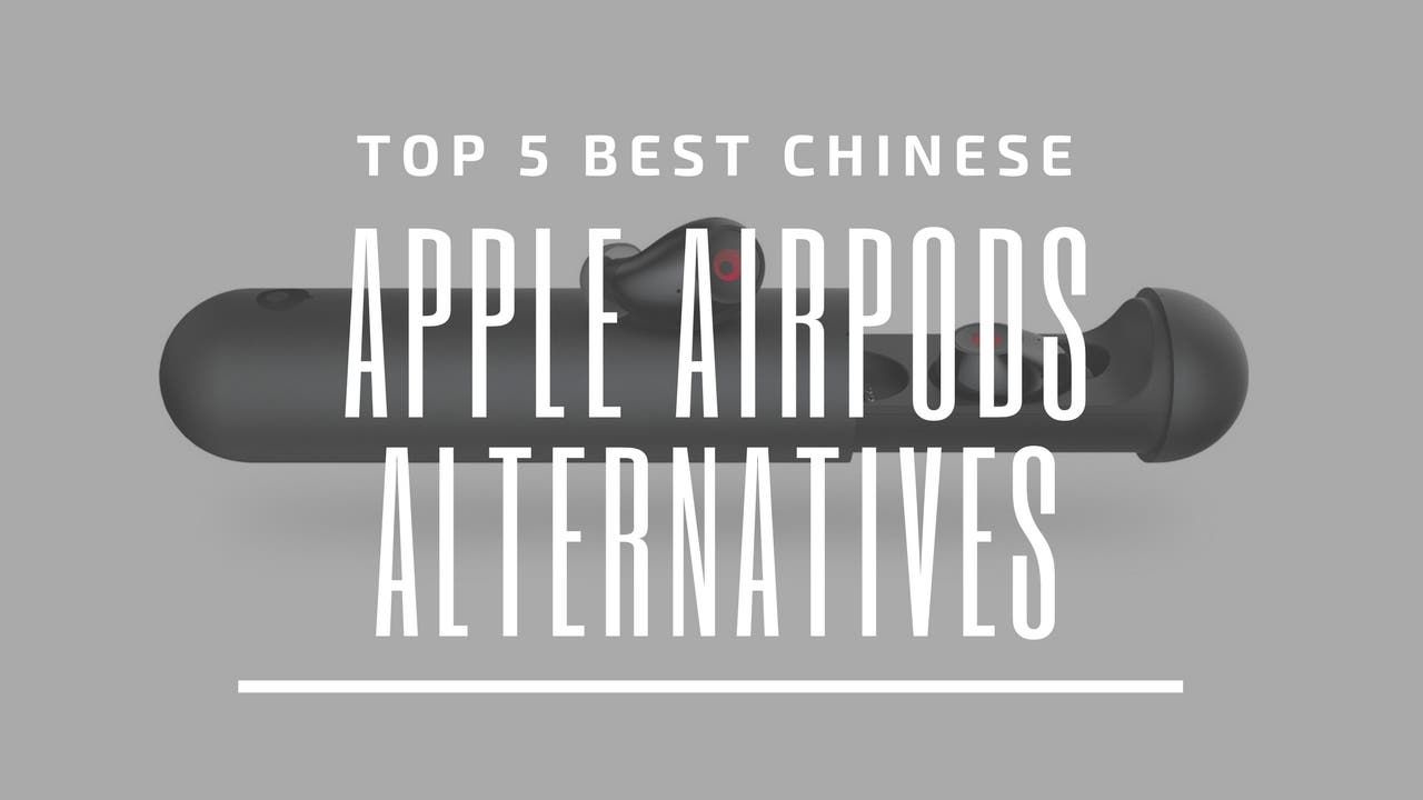 Top 5 Best Chinese Apple AirPods Alternatives (Android + iOS)