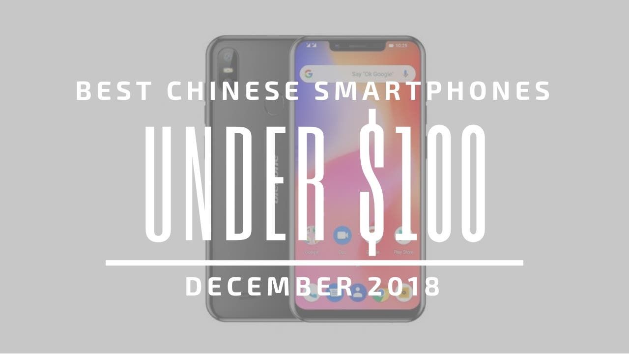 Top 5 Chinese Smartphones for Under $100 – December 2018