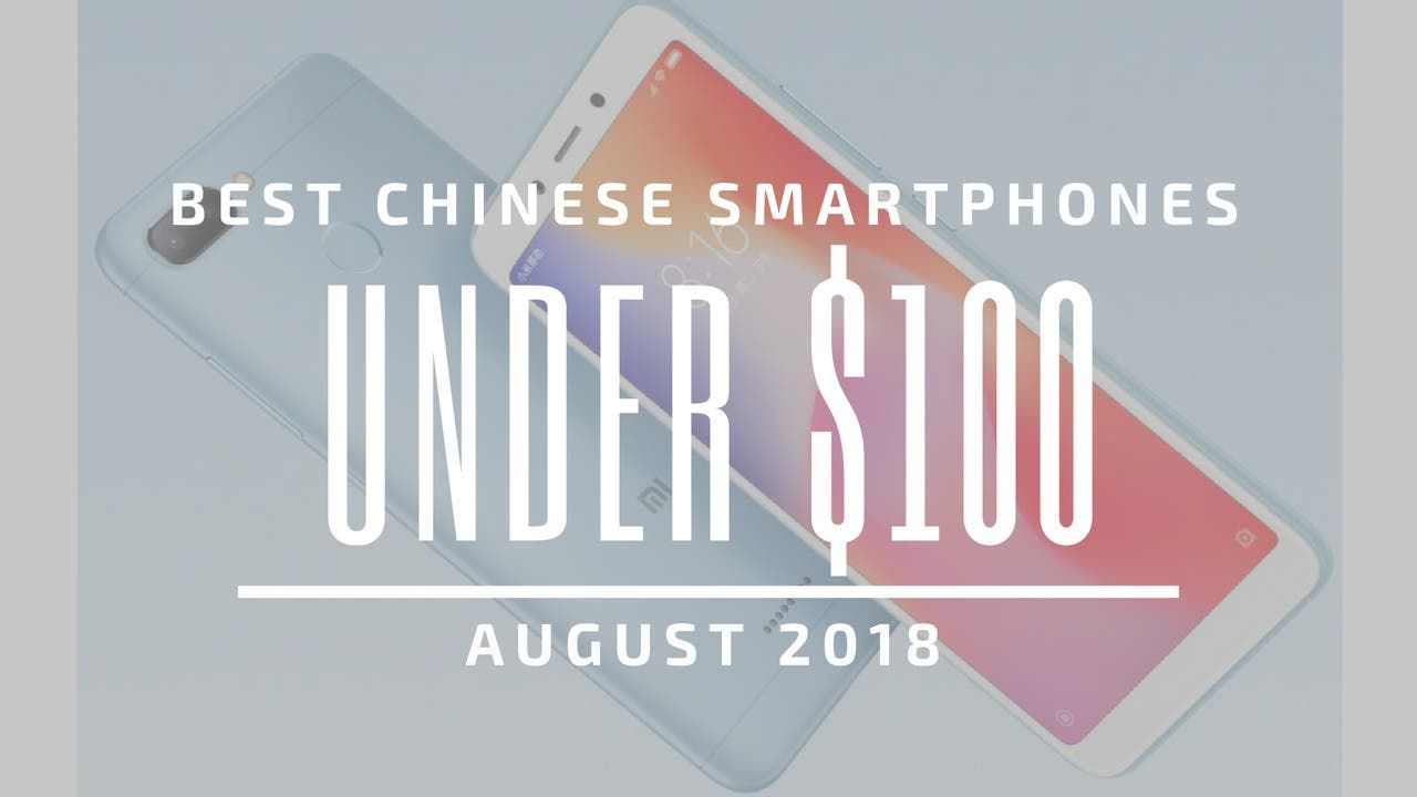 Top 5 Chinese Smartphones for Under $100 – August 2018