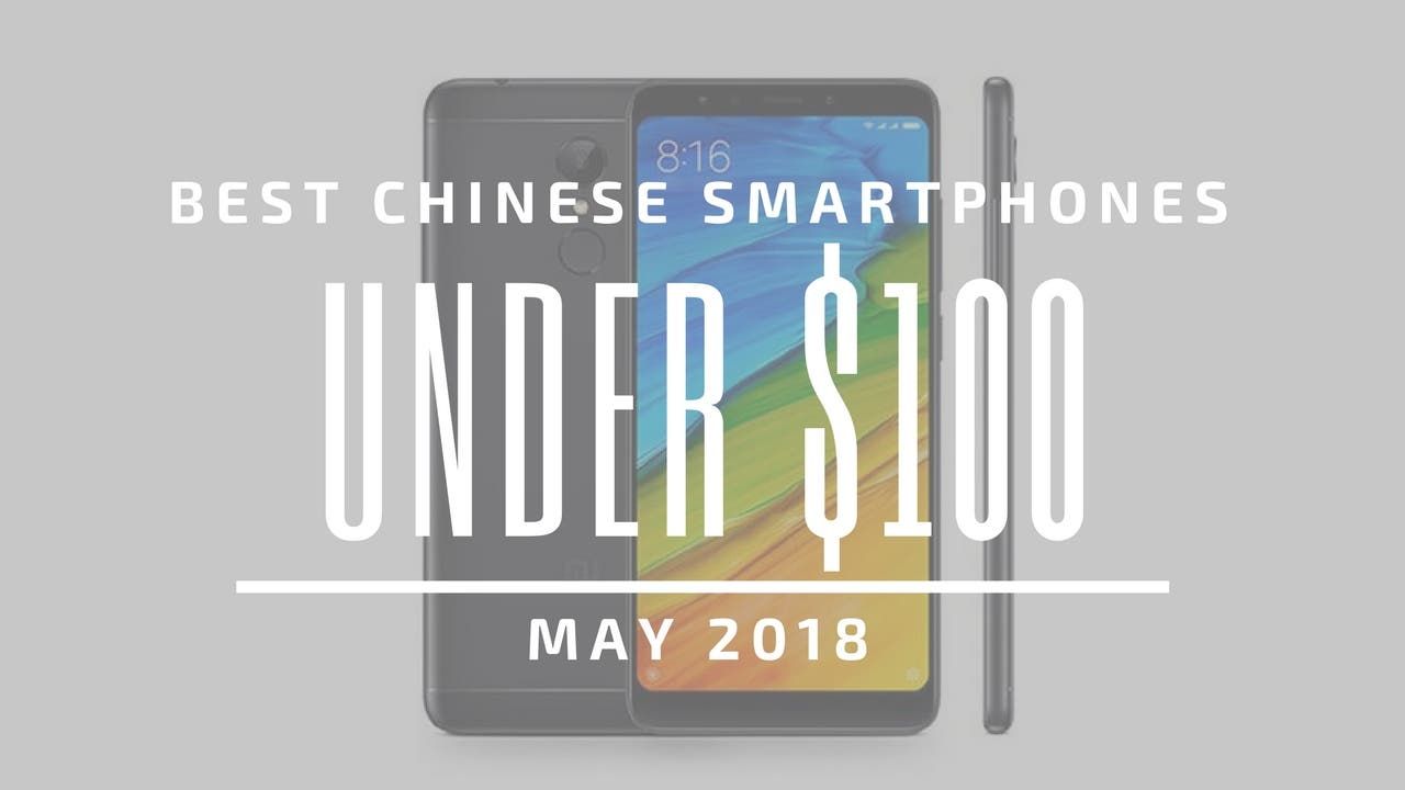 Top 5 Chinese Smartphones for Under $100 – May 2018