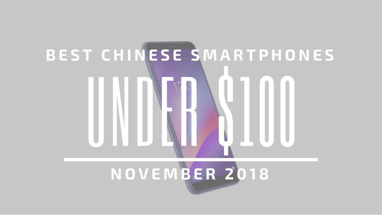Top 5 Chinese Smartphones for Under $100 – November 2018