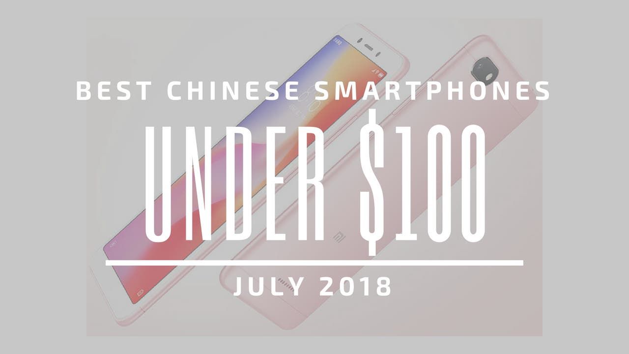 Top 5 Chinese Smartphones for Under $100 – July 2018