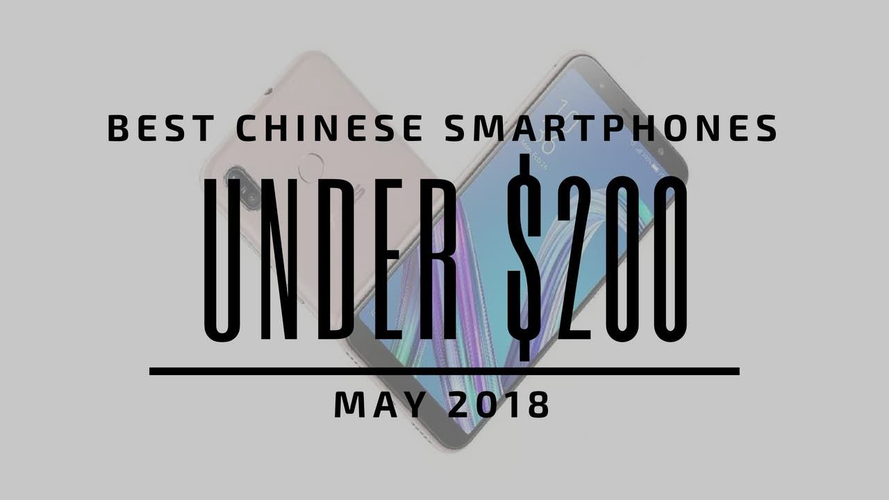 Top 5 Chinese Smartphones for Under $200 - May 2018