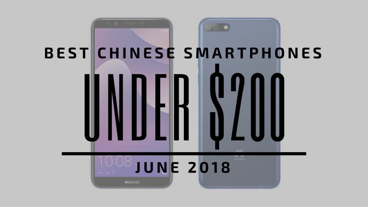 Top 5 Chinese Smartphones for Under $200 - June 2018