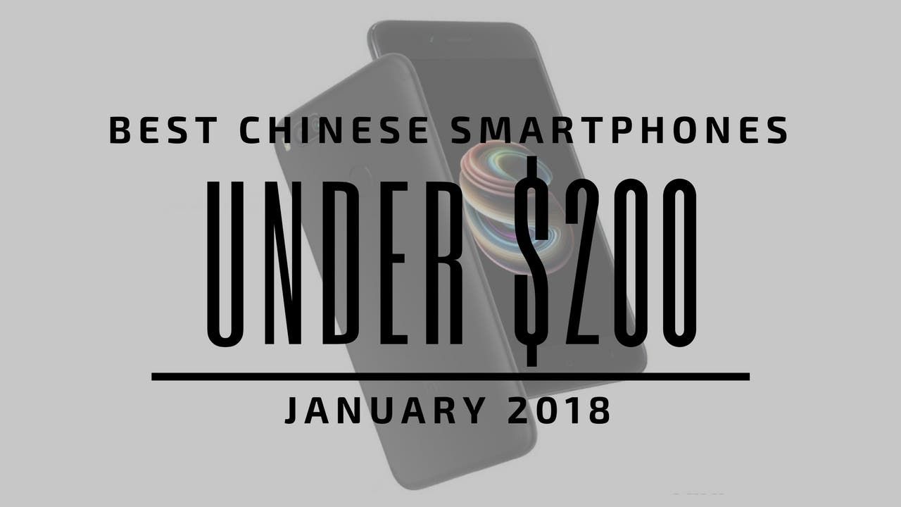 Top 5 Chinese Smartphones for Under $200 - January 2018