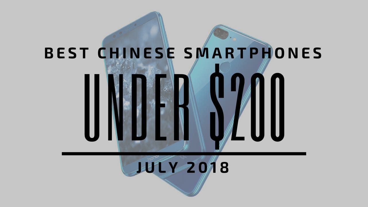 Top 5 Chinese Smartphones for Under $200 - July 2018