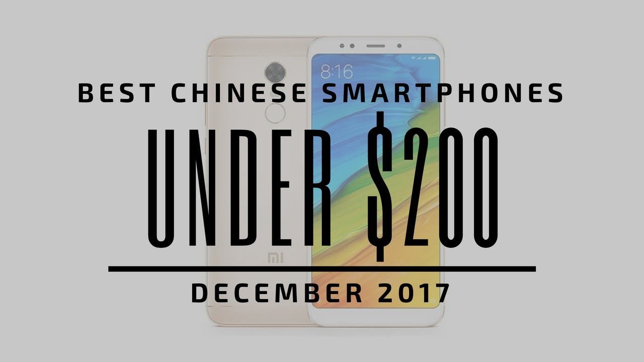 Top 5 Chinese Smartphones for Under $200 - December 2017