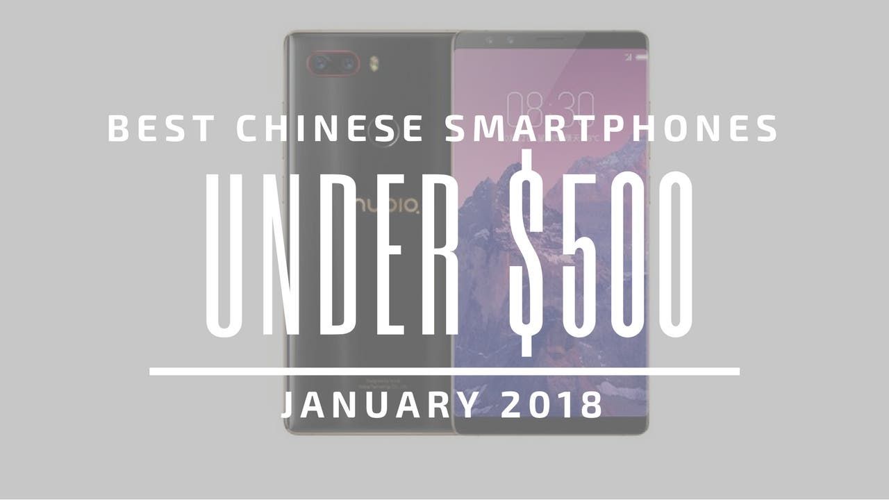 Top 5 Chinese Smartphones for Under $500 – January 2018