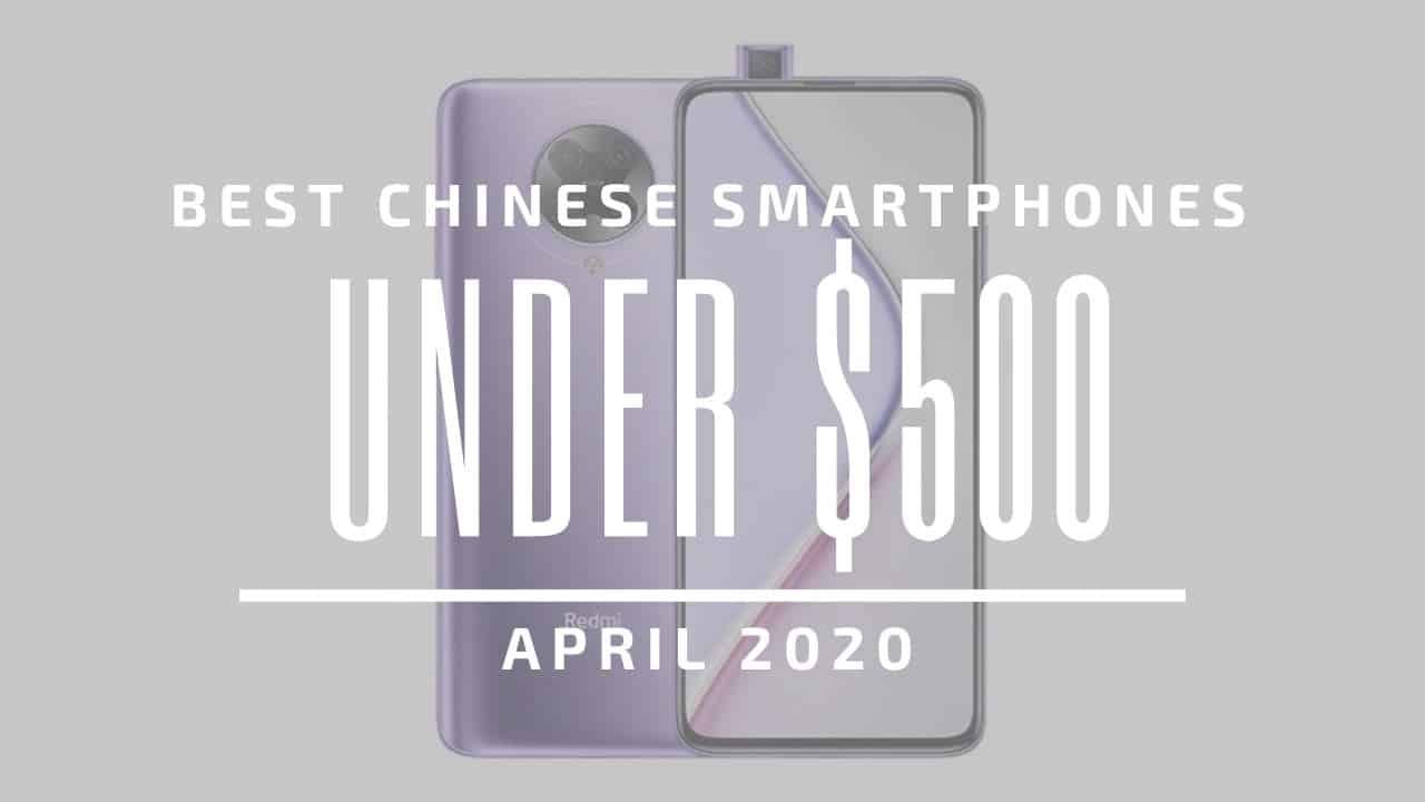 Top 5 Best Chinese Phones for Under $500 – April 2020
