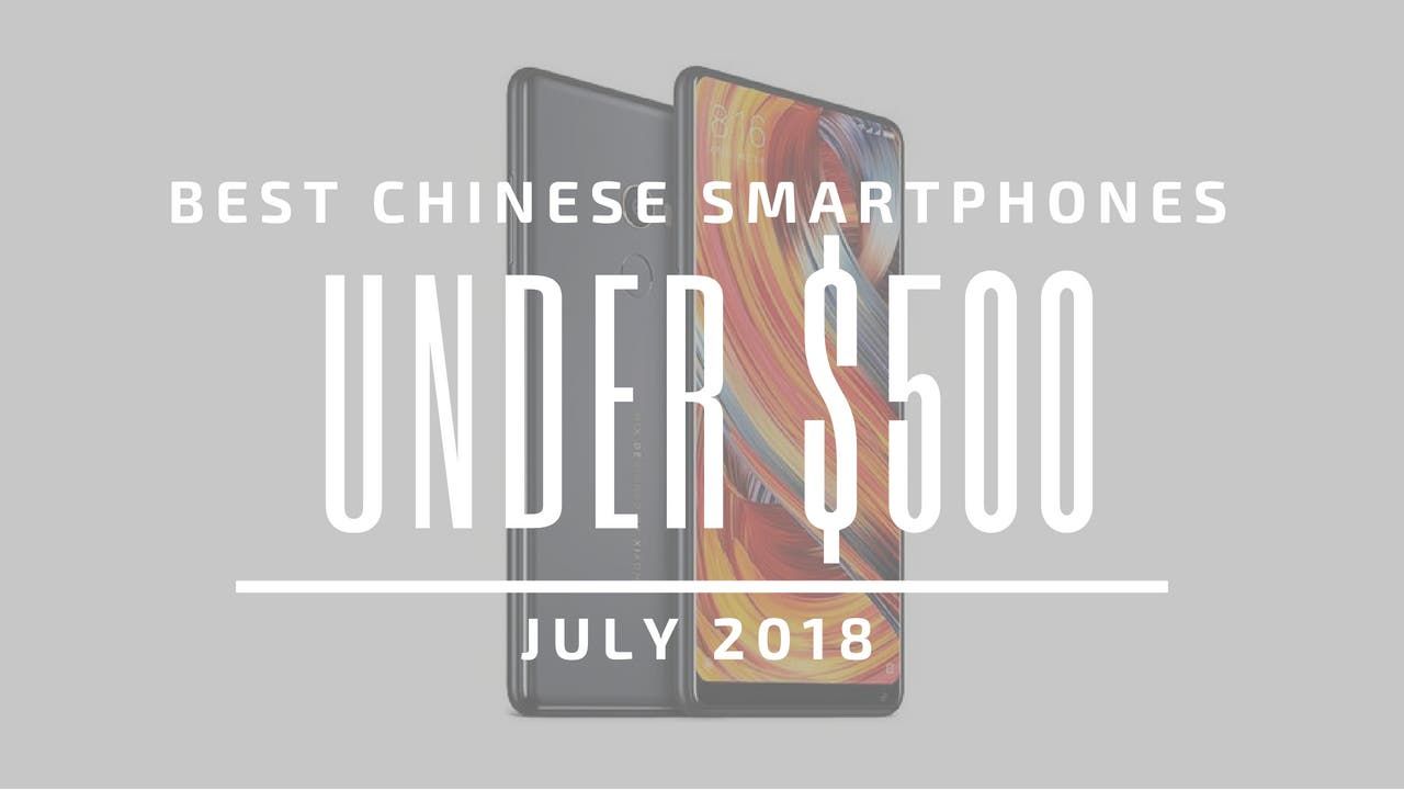 Top 5 Chinese Smartphones for Under $500 – July 2018