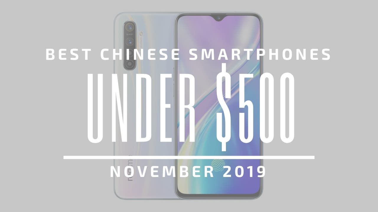 Top 5 Best Chinese Phones for Under $500 – November 2019
