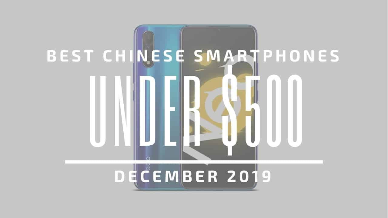 Top 5 Best Chinese Phones for Under $500 – December 2019